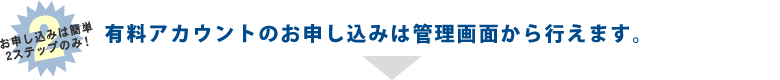 有料アカウントのお申し込みは管理画面から行えます。